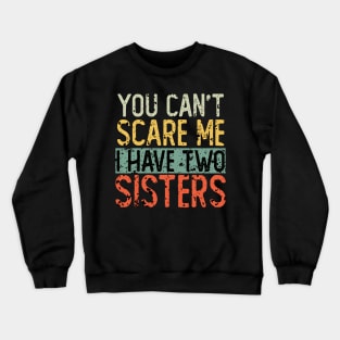 You Cant Scare Me I Have Two Sisters Crewneck Sweatshirt